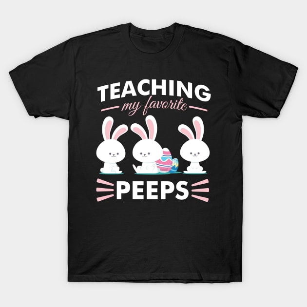 Teaching My Favorite Peeps - Teacher Appreciation Gift T-Shirt by SiGo